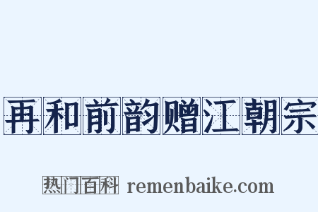 再和前韵赠江朝宗是什么意思的图片
